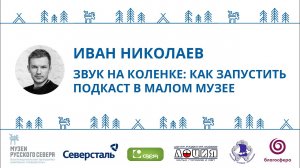 Иван Николаев. Лекция + практикум «Звук на коленке как запустить подкаст в малом музее»