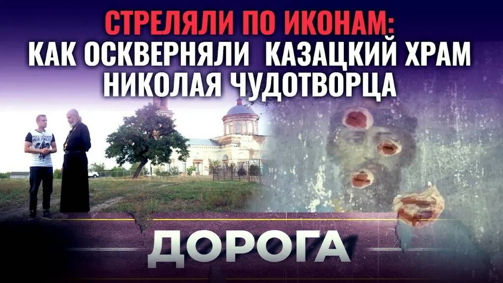 СТРЕЛЯЛИ ПО ИКОНАМ: КАК ОСКВЕРНЯЛИ КАЗАЦКИЙ ХРАМ НИКОЛАЯ ЧУДОТВОРЦА. ДОРОГА
