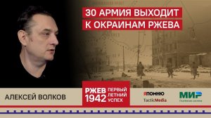 5. Алексей Волков. 30-я Армия выходит к окраинам Ржева