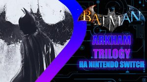 Культовая Трилогия BATMAN на Nintendo Switch