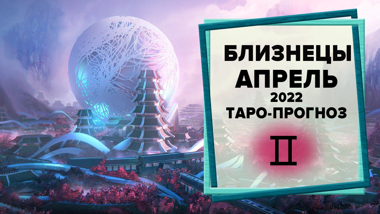 БЛИЗНЕЦЫ ♊ Апрель 2022 Таро-прогноз | Таро - Гороскоп на апрель 2022 для знака Зодиака Близнецы