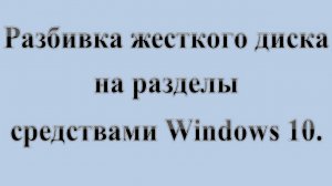 15. Разделить ЛОГИЧЕСКИЙ диск на разделы средствами Windows 10.   :-) Сказки за КОМПЬЮТЕРЫ.