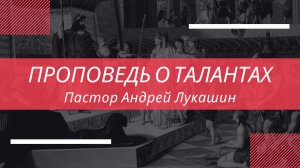 Проповедь о талантах. Пастор Андрей Лукашин /Библейская лига г. Сочи/