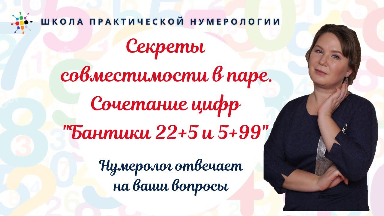 Нумерология по дате рождения. Секреты совместимости в паре. Сочетание цифр "Бантики 22+5 и 5+99".
