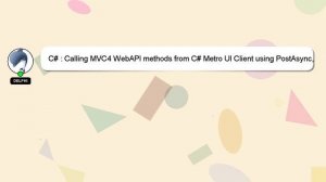 C# : Calling MVC4 WebAPI methods from C# Metro UI Client using PostAsync, HttpClient & Json