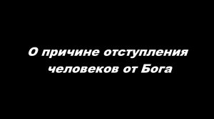 О причине отступления человеков от Бога