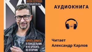 Аудиокнига " Как начать думать в понедельник и не бросить во вторник" - Антон Петряков