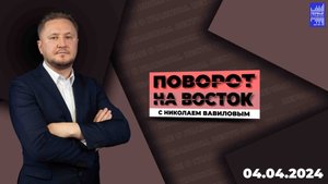 Поворот на восток с Николаем Вавиловым / Эфир 04.04.2024