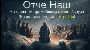 Молитва "Отче наш" на древнем арамейском языке Иисуса. Живое исполнение.