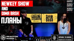 NEWKEY SHOW & DIMA BASH - ПЛАНЫ - SPEAK TO BASH - Reactor Radio