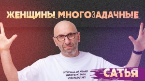 Сатья. Почему женщины многозадачные!