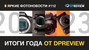 Яркие Фотоновости #112 Итоги года от DPreview. Новая Беззеркалка от Panasonic и другие фотоновости