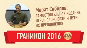 Марат Сабиров.  Самостоятельное издание игры: сложности и пути их преодоления (Граникон 2016)