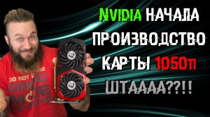 Старт производства видеокарты 1050 ti в 2021 году! Nvidia сошла с ума или хочет помочь геймерам?