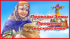 Проводы Зимы. Прощеное воскресенье. Прощай, Зима! Здравствуй, Весна!