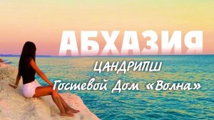 ОТДЫХ В АБХАЗИИ  ЦАНДРИПШ Гостевой Дом "Волна"