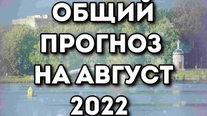 Общий прогноз на август 2022