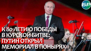 К 80-летию победы в Курской битве: Владимир Путин открыл мемориал в Понырях