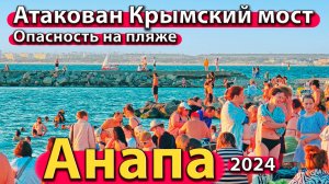 Анапа - атакован Крымский мост. Опасность на пляже. Высокий берег и Малая бухта. Сезон 2024 - лето.