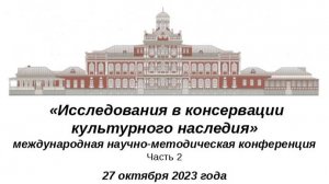 «ИССЛЕДОВАНИЯ В КОНСЕРВАЦИИ КУЛЬТУРНОГО НАСЛЕДИЯ» ч.2 26.10.2023