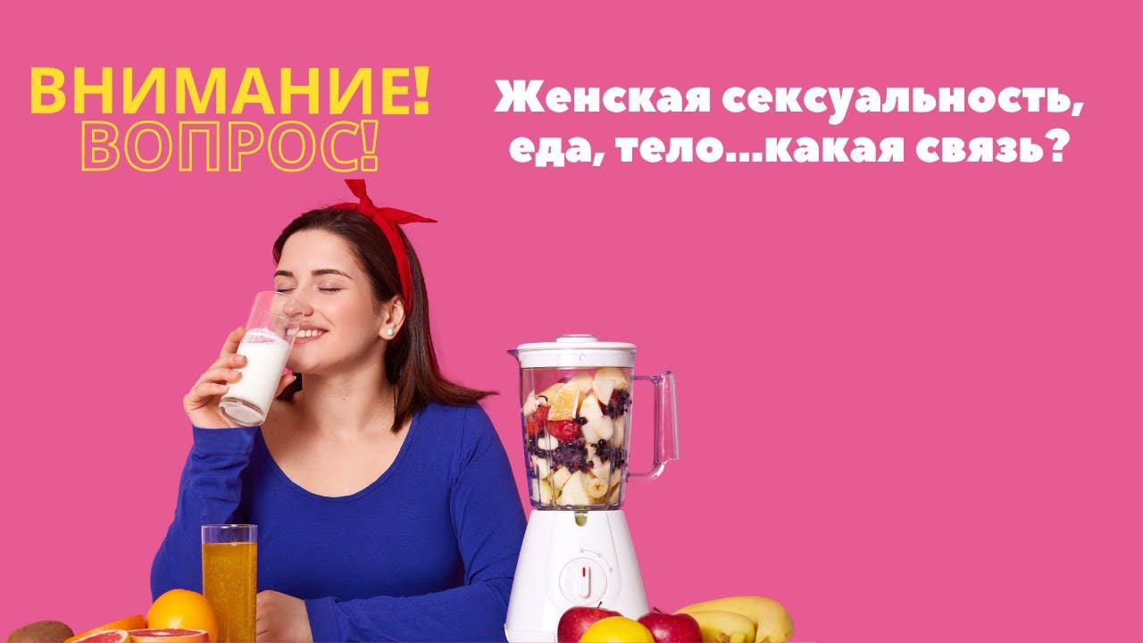 Женская сексуальность, еда, тело...какая связь? Отвечает психоаналитик Марина Геннадиевна Куликова