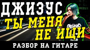 Джизус - Ты меня не ищи (БЕЗ БАРРЭ | ПРОСТЫЕ АККОРДЫ | НА ГИТАРЕ)