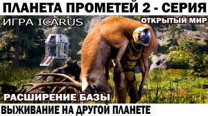 СУРОВОЕ ВЫЖИВАНИЕ НА ПЛАНЕТЕ ПРОМЕТЕЙ РАСШИРЕНИЕ БАЗЫ 2 - СЕРИЯ #shooter #icarus #выживание