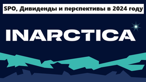 ИНАРКТИКА ► Дивиденды, SPO и перспективы ► Стоит ли инвестировать в 2024 году?