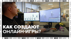 Как создают онлайн-игры — Москва24|Контент