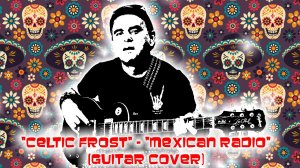 "Celtic Frost" - "Mexican Radio" (guitar cover)