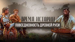 ВРЕМЯ ИСТОРИИ. ПОВСЕДНЕВНОСТЬ ДРЕВНЕЙ РУСИ