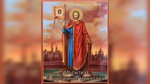 Молитва о даровании мужества Святому благоверному князю Александру Невскому.