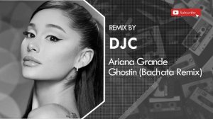 Ariana Grande - Ghostin (Bachata Remix DJC)?