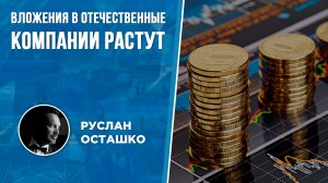 Вложения в отечественные компании растут (Руслан Осташко)