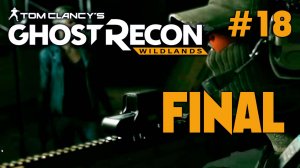 Tom Clancy's Ghost Recon Wildlands #18 / Финал