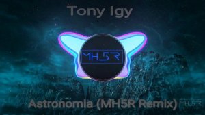 Tony Igy - Astronomia (MH5R Remix) (New Song 2023)