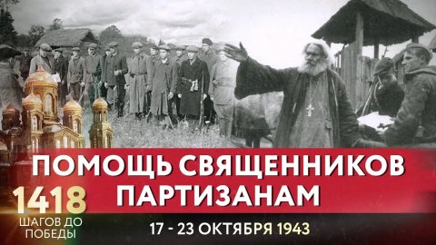 ПОМОЩЬ СВЯЩЕННИКОВ ПАРТИЗАНАМ / 1418 ШАГОВ ДО ПОБЕДЫ