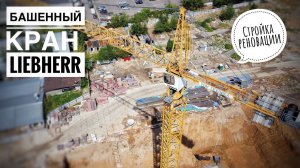 Стройка. Башенный кран LIEBHERR. Стартовая площадка. Реновация
