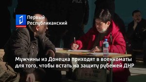 Мужчины из Донецка приходят в военкоматы для того, чтобы встать на защиту рубежей ДНР