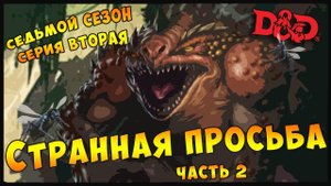 S7E2 Part 2 | СТРАННАЯ ПРОСЬБА | Dungeons and Dragons