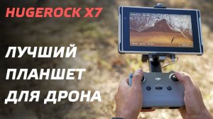 ИДЕАЛЬНЫЙ ПЛАНШЕТ ДЛЯ ДРОНА DJI / ЗАЩИЩЕННЫЙ СУПЕР ЯРКИЙ ЭКРАН - HUGEROCK X7 Android Tablet