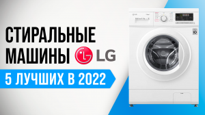 ТОП–5 | Лучшие стиральные машины LG по качеству и надежности ✅ Какую лучше выбрать в 2022 году?