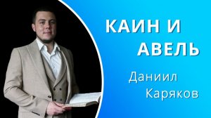 Каин и Авель — Даниил Каряков (проповедь)