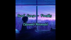 Surf Curse - Freaks (Slowed+Reverb)