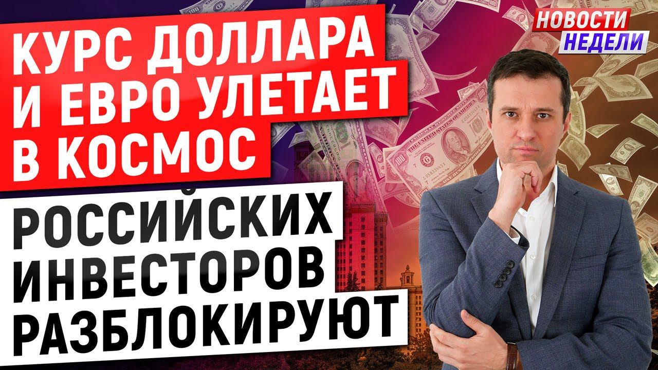 Курс доллара и евро улетает в космос | Российских инвесторов разблокируют