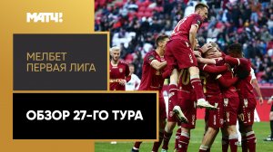 МЕЛБЕТ-Первая Лига. Обзор 27-го тура