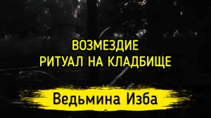 ВОЗМЕЗДИЕ. РИТУАЛ НА КЛАДБИЩЕ. ВЕДЬМИНА ИЗБА ▶️ ИНГА ХОСРОЕВА