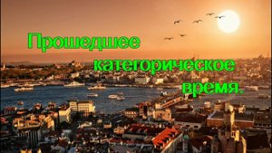 Турецкий язык. Урок 19.  Прошедшее категорическое время.