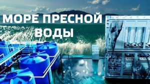 Море пресной воды. Российские инженеры представили уникальный опреснитель.