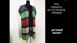 ДАЧНЫЙ ЖИЛЕТ или ЧТО СВЯЗАТЬ ИЗ ОСТАТКОВ ПРЯЖИ??